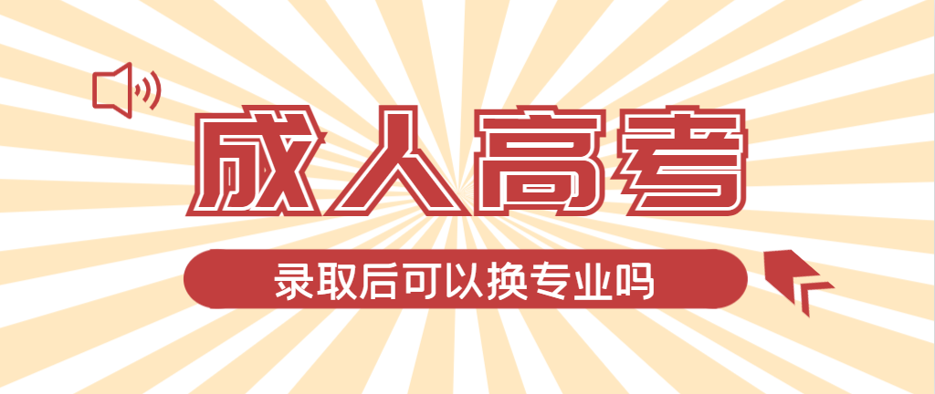 2024年开原成人高考录取后还可以换专业吗？开原成考网